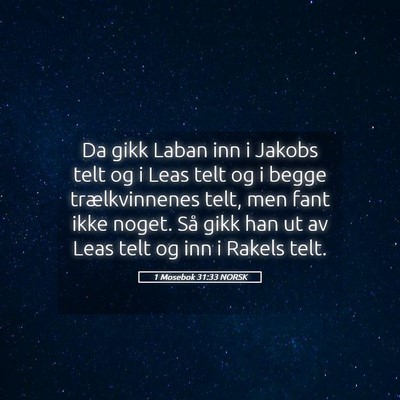 Picture 05 - 1 Mosebok 31:33 NORSK - Da gikk Laban inn i Jakobs telt og i Leas telt og - Bible Verse Picture