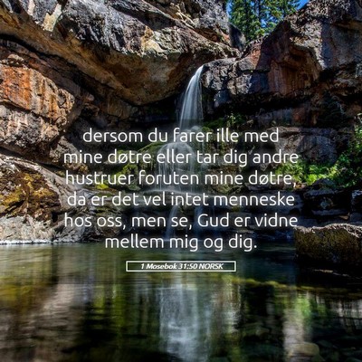 Picture 05 - 1 Mosebok 31:50 NORSK - dersom du farer ille med mine døtre eller tar - Bible Verse Picture