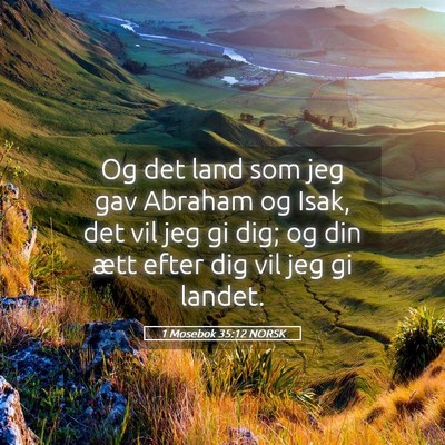 Picture 05 - 1 Mosebok 35:12 NORSK - Og det land som jeg gav Abraham og Isak, det vil - Bible Verse Picture