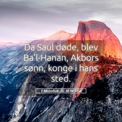Picture 05 - 1 Mosebok 36:38 NORSK - Da Saul døde, blev Ba'l-Hanan, Akbors sønn, - Bible Verse Picture