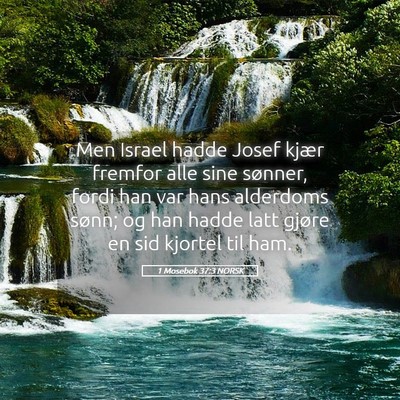 Picture 05 - 1 Mosebok 37:3 NORSK - Men Israel hadde Josef kjær fremfor alle sine - Bible Verse Picture