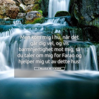 Picture 05 - 1 Mosebok 40:14 NORSK - Men kom mig i hu, når det går dig vel, og vis - Bible Verse Picture