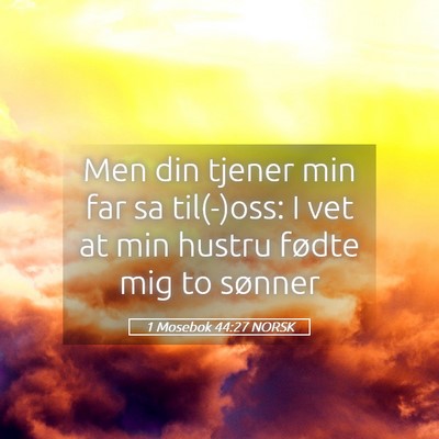 Picture 05 - 1 Mosebok 44:27 NORSK - Men din tjener min far sa til(-)oss: I vet at min - Bible Verse Picture