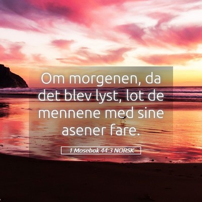 Picture 05 - 1 Mosebok 44:3 NORSK - Om morgenen, da det blev lyst, lot de mennene med - Bible Verse Picture