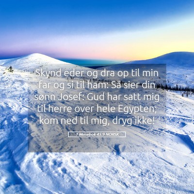 Picture 05 - 1 Mosebok 45:9 NORSK - Skynd eder og dra op til min far og si til ham: - Bible Verse Picture