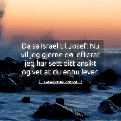 Picture 05 - 1 Mosebok 46:30 NORSK - Da sa Israel til Josef: Nu vil jeg gjerne dø, - Bible Verse Picture