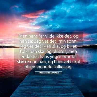 Picture 05 - 1 Mosebok 48:19 NORSK - Men hans far vilde ikke det, og han sa: Jeg vet - Bible Verse Picture