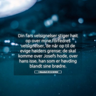 Picture 05 - 1 Mosebok 49:26 NORSK - Din fars velsignelser stiger høit op over mine - Bible Verse Picture