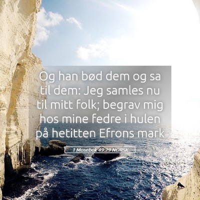 Picture 05 - 1 Mosebok 49:29 NORSK - Og han bød dem og sa til dem: Jeg samles nu til - Bible Verse Picture