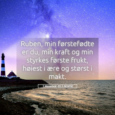 Picture 05 - 1 Mosebok 49:3 NORSK - Ruben, min førstefødte er du, min kraft og min - Bible Verse Picture