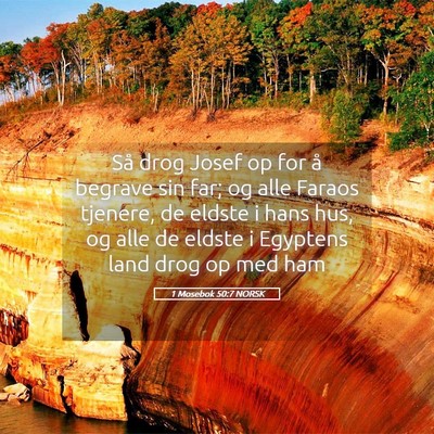 Picture 05 - 1 Mosebok 50:7 NORSK - Så drog Josef op for å begrave sin far; og alle - Bible Verse Picture