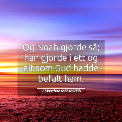 Picture 05 - 1 Mosebok 6:22 NORSK - Og Noah gjorde så; han gjorde i ett og alt som - Bible Verse Picture