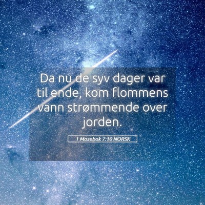 Picture 05 - 1 Mosebok 7:10 NORSK - Da nu de syv dager var til ende, kom flommens - Bible Verse Picture