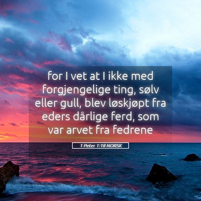 Picture 05 - 1 Peter 1:18 NORSK - for I vet at I ikke med forgjengelige ting, sølv - Bible Verse Picture