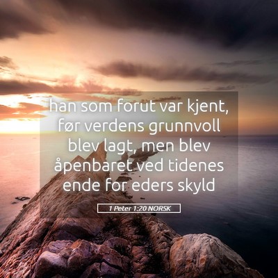 Picture 05 - 1 Peter 1:20 NORSK - han som forut var kjent, før verdens grunnvoll - Bible Verse Picture