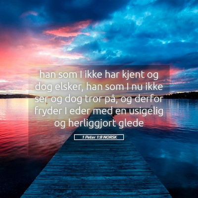 Picture 05 - 1 Peter 1:8 NORSK - han som I ikke har kjent og dog elsker, han som I - Bible Verse Picture