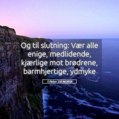 Picture 05 - 1 Peter 3:8 NORSK - Og til slutning: Vær alle enige, medlidende, - Bible Verse Picture