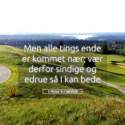 Picture 05 - 1 Peter 4:7 NORSK - Men alle tings ende er kommet nær; vær derfor - Bible Verse Picture