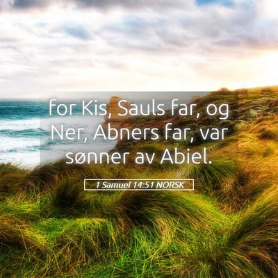 Picture 05 - 1 Samuel 14:51 NORSK - for Kis, Sauls far, og Ner, Abners far, var - Bible Verse Picture
