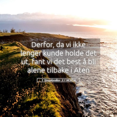 Picture 05 - 1 Tessaloniker 3:1 NORSK - Derfor, da vi ikke lenger kunde holde det ut, - Bible Verse Picture