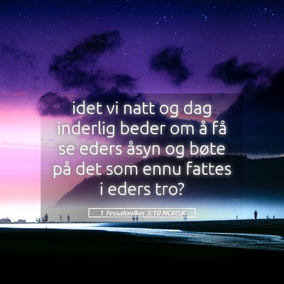 Picture 05 - 1 Tessaloniker 3:10 NORSK - idet vi natt og dag inderlig beder om å få se - Bible Verse Picture