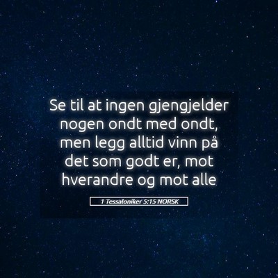 Picture 05 - 1 Tessaloniker 5:15 NORSK - Se til at ingen gjengjelder nogen ondt med ondt, - Bible Verse Picture