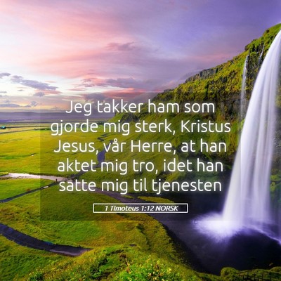 Picture 05 - 1 Timoteus 1:12 NORSK - Jeg takker ham som gjorde mig sterk, Kristus - Bible Verse Picture