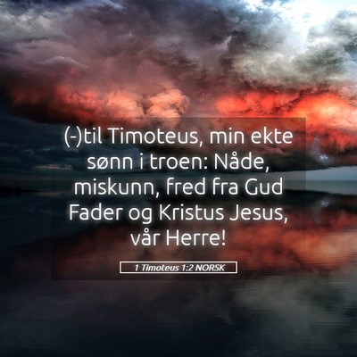 Picture 05 - 1 Timoteus 1:2 NORSK - (-)til Timoteus, min ekte sønn i troen: Nåde, - Bible Verse Picture