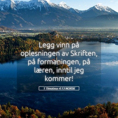 Picture 05 - 1 Timoteus 4:13 NORSK - Legg vinn på oplesningen av Skriften, på - Bible Verse Picture