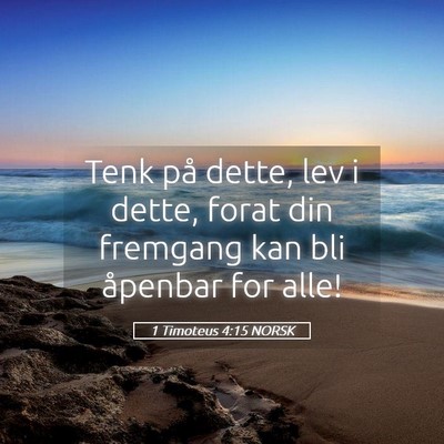 Picture 05 - 1 Timoteus 4:15 NORSK - Tenk på dette, lev i dette, forat din fremgang - Bible Verse Picture