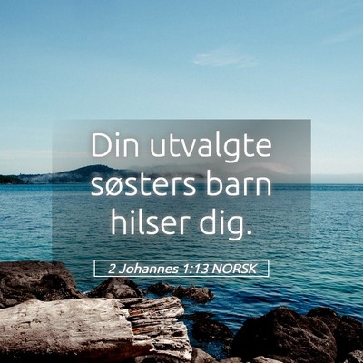 Picture 05 - 2 Johannes 1:13 NORSK - Din utvalgte søsters barn hilser - Bible Verse Picture