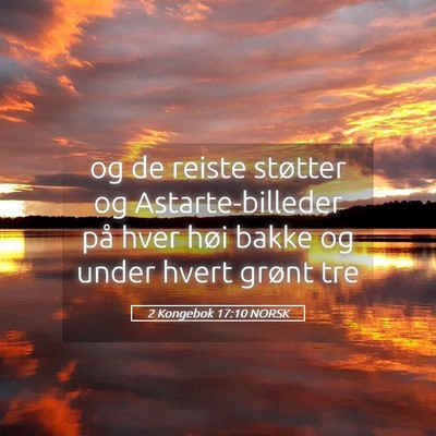 Picture 05 - 2 Kongebok 17:10 NORSK - og de reiste støtter og Astarte-billeder på - Bible Verse Picture