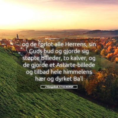 Picture 05 - 2 Kongebok 17:16 NORSK - og de forlot alle Herrens, sin Guds bud og gjorde - Bible Verse Picture