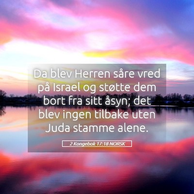 Picture 05 - 2 Kongebok 17:18 NORSK - Da blev Herren såre vred på Israel og støtte - Bible Verse Picture