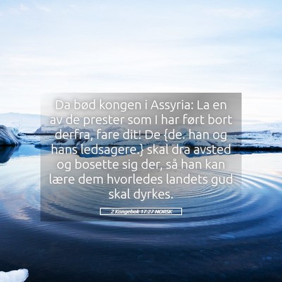 Picture 05 - 2 Kongebok 17:27 NORSK - Da bød kongen i Assyria: La en av de prester som - Bible Verse Picture