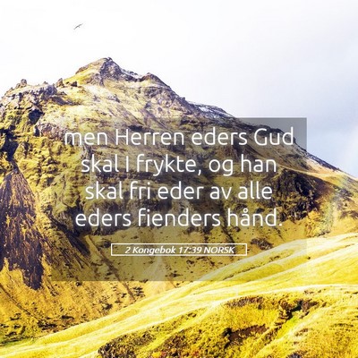 Picture 05 - 2 Kongebok 17:39 NORSK - men Herren eders Gud skal I frykte, og han skal - Bible Verse Picture