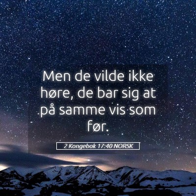 Picture 05 - 2 Kongebok 17:40 NORSK - Men de vilde ikke høre, de bar sig at på samme - Bible Verse Picture