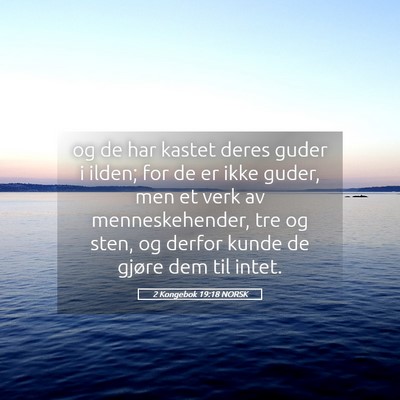Picture 05 - 2 Kongebok 19:18 NORSK - og de har kastet deres guder i ilden; for de er - Bible Verse Picture