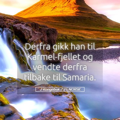 Picture 05 - 2 Kongebok 2:25 NORSK - Derfra gikk han til Karmel-fjellet og vendte - Bible Verse Picture