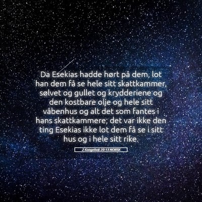Picture 05 - 2 Kongebok 20:13 NORSK - Da Esekias hadde hørt på dem, lot han dem få - Bible Verse Picture