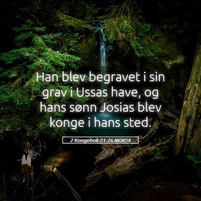 Picture 05 - 2 Kongebok 21:26 NORSK - Han blev begravet i sin grav i Ussas have, og - Bible Verse Picture