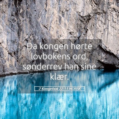 Picture 05 - 2 Kongebok 22:11 NORSK - Da kongen hørte lovbokens ord, sønderrev han - Bible Verse Picture