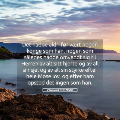 Picture 05 - 2 Kongebok 23:25 NORSK - Det hadde aldri før vært nogen konge som han, - Bible Verse Picture