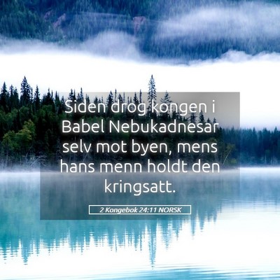 Picture 05 - 2 Kongebok 24:11 NORSK - Siden drog kongen i Babel Nebukadnesar selv mot - Bible Verse Picture