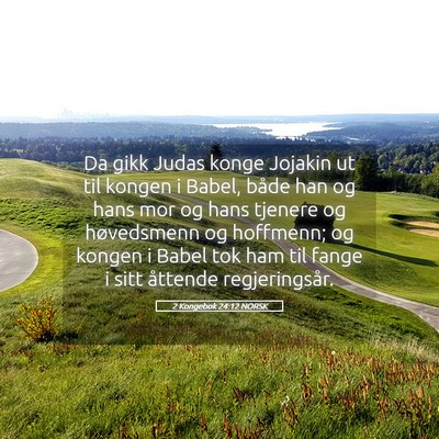 Picture 05 - 2 Kongebok 24:12 NORSK - Da gikk Judas konge Jojakin ut til kongen i - Bible Verse Picture