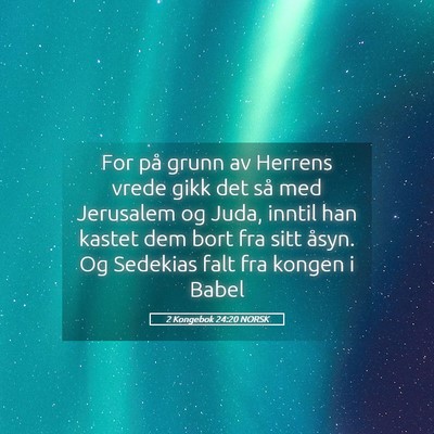 Picture 05 - 2 Kongebok 24:20 NORSK - For på grunn av Herrens vrede gikk det så med - Bible Verse Picture