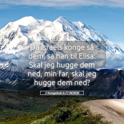 Picture 05 - 2 Kongebok 6:21 NORSK - Da Israels konge så dem, sa han til Elisa: Skal - Bible Verse Picture