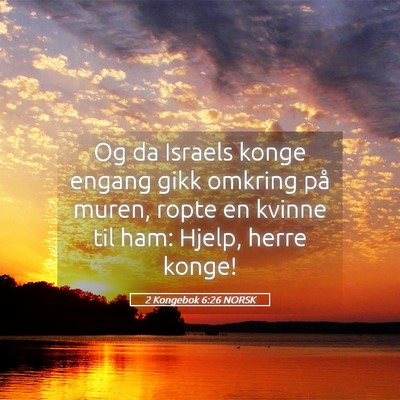 Picture 05 - 2 Kongebok 6:26 NORSK - Og da Israels konge engang gikk omkring på - Bible Verse Picture