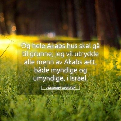 Picture 05 - 2 Kongebok 9:8 NORSK - Og hele Akabs hus skal gå til grunne; jeg vil - Bible Verse Picture