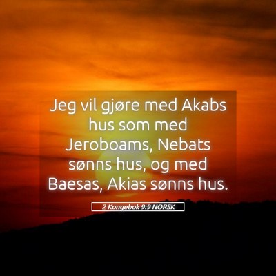 Picture 05 - 2 Kongebok 9:9 NORSK - Jeg vil gjøre med Akabs hus som med Jeroboams, - Bible Verse Picture